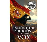 La Spagna ha una soluzione e si chiama VOX: (Come ricostruire l'unità della Spagna, la sicurezza nelle nostre strade, la difesa della famiglia e la sovranità nazionale)