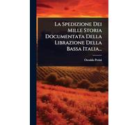 La Spedizione Dei Mille Storia Documentata Della Librazione Della Bassa Italia...