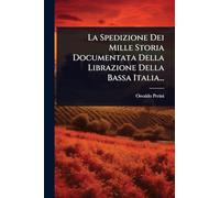La Spedizione Dei Mille Storia Documentata Della Librazione Della Bassa Italia...