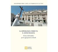 La speranza vissuta e annunciata. Il dono del Giubileo per le aggregazioni ecclesiali. Atti dell’Incontro annuale con i moderatori delle associazioni ... eccles... (Associations et mouvements)