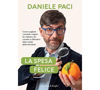 La spesa felice. Come scegliere i prodotti migliori da mettere nel carrello e difendersi dalle insidie delle etichette (Varia)