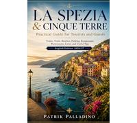 LA SPEZIA AND THE CINQUE TERRE: A practical travel guide to La Spezia, the Cinque Terre, Portovenere, Lerici and the Gulf of Poets, with itineraries, ... parking, restaurants, maps and local tips.