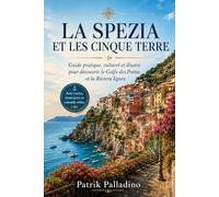 La Spezia et les Cinque Terre: Guide pratique et culturel avec cartes, itinéraires et conseils pour découvrir Portovenere, Lerici, Tellaro et le Golfe des Poètes