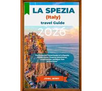 LA SPEZIA (ITALY) TRAVEL GUIDE 2026: The Essential Travel Guide to La Spezia: Hidden Gems, Coastal Adventures, Local Cuisine, and Must-See Attractions” (Explore Destinations)