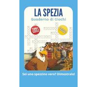 LA SPEZIA: Quaderno di Giochi ed Esercizi - Cruciverba, Cerca Parole, Labirinti, Unisci i Puntini, Pillole di Storia (con Soluzioni)
