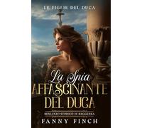 La Spia Affascinante Del Duca: Romanzo Storico Di Reggenza (Le Figlie del Duca -Stagione 2-)