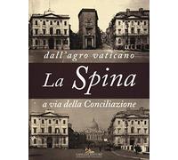 La Spina. Dall'agro vaticano a via della Conciliazione. Ediz. illustrata (Arti visive, archeologia, urbanistica)