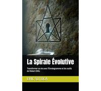 La Spirale Évolutive: Transformer sa vie avec l'Ennéagramme et les outils de Robert Dilts