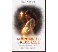 La spiritualité de la grossesse: Avec déclarations prophétiques pour femme enceinte