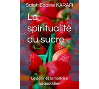 La spiritualité du sucre: Le désir et la maîtrise au quotidien: 2 (Vivre mieux, vivre en conscience)