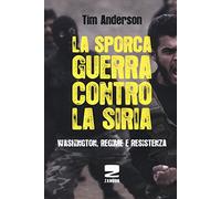 La sporca guerra contro la Siria. Washington, regime e resistenza