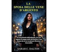 LA SPOSA DELLE VENE D'ARGENTO: Un matrimonio abbandonato. Un raro legame di sangue unito dal destino. E una donna che se ne va solo per diventare intoccabile.