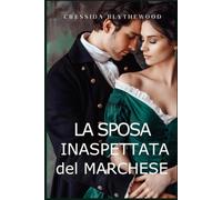 La Sposa Inaspettata del Marchese: Scandalo, Intrighi e Segreti Reggenza Romantico (I Cuori scandalosi)