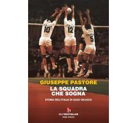 La squadra che sogna. Storia dell'Italia di Julio Velasco (BEAT. Bestseller)