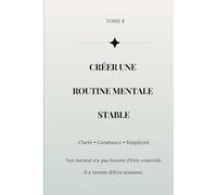La stabilité mentale: Créer une routine mentale, c’est s’offrir un espace où le mental peut se déposer sans lutter. (Collection Reconstruction Émotionnelle)
