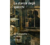 La stanza degli specchi: La fotografia e l'oblio (Romanzi)