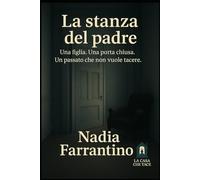 La stanza del padre: Ogni stanza chiusa nasconde una voce che non sa dimenticare (La casa che tace)