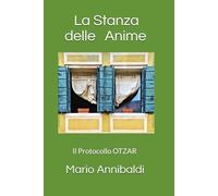 La Stanza delle Anime: Il Protocollo OTZAR (ATTRAVERSO L'OLTRE . Il mondo narrativo di Mario Annibaldi)