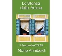 La Stanza delle Anime: Il Protocollo OTZAR (ATTRAVERSO L'OLTRE . Il mondo narrativo di Mario Annibaldi)