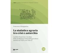 La statistica agraria tra crisi e autarchia. Luchino Franciosa e la stima della produzione lorda dell'agricoltura italiana nel 1929 e nel 1936-37 (Quaderni di «Proposte e ricerche»)
