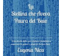 La Stellina che Aveva Paura del Buio: Una storia dolce per aiutare i bambini a superare le paure e scoprire la loro luce.