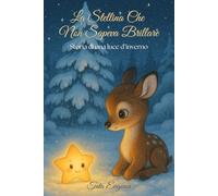 La stellina che non sapeva brillare: Storia di una piccola luce d'inverno