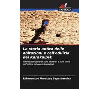 La storia antica delle abitazioni e dell'edilizia dei Karakalpak: Informazioni generali sulle abitazioni e sulla storia dell'edilizia del popolo karakalpak