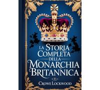 La storia completa della monarchia britannica