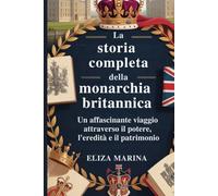 La storia completa della monarchia britannica: Un affascinante viaggio attraverso il potere, l'eredità e il patrimonio