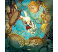 La storia del Bianconiglio e del perché arriva sempre in ritardo. Ediz. illustrata