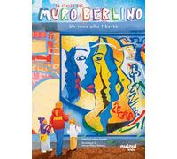 La storia del muro di Berlino. Un inno alla libertà. Ediz. a colori (Storie per ogni età)