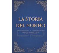La storia del nonno: Un diario dei ricordi per custodire la storia, i pensieri e la saggezza di un nonno