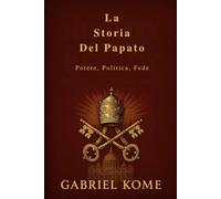 La Storia Del Papato: Potere, Politica, Fede