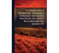 La storia della Donna del Verziere e di Messer Guglielmo, tratta da un codice Riccardiano del Secolo XV