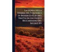 La storia della Donna del Verziere e di Messer Guglielmo, tratta da un codice Riccardiano del Secolo XV