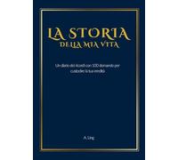 La Storia della Mia Vita: Un diario dei ricordi con 100 domande per custodire la tua eredità