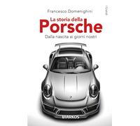 La storia della Porsche. Dalla nascita ai giorni nostri (I grandi)