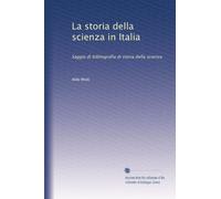 La storia della scienza in Italia: Saggio di bibliografia di storia della scienza