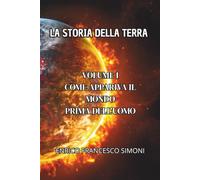 LA STORIA DELLA TERRA: VOLUME I COME APPARIVA IL MONDO PRIMA DELL'UOMO