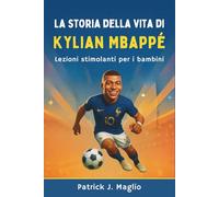 La storia della vita di Kylian Mbappé: Lezioni stimolanti per i bambini: 3 (Storie coraggiose per bambini curiosi)