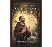 LA STORIA DELLA VITA DI SAN FRANCESCO D'ASSISI (DOMINIC CATHOLIC BOOKS)
