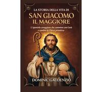 LA STORIA DELLA VITA DI SAN GIACOMO IL MAGGIORE (DOMINIC CATHOLIC BOOKS)