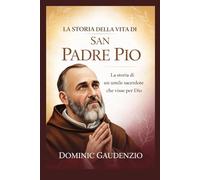 LA STORIA DELLA VITA DI SAN PADRE PIO (DOMINIC CATHOLIC BOOKS)