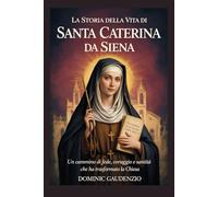 LA STORIA DELLA VITA DI SANTA CATERINA DA SIENA (DOMINIC CATHOLIC BOOKS)