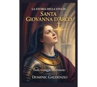 LA STORIA DELLA VITA DI SANTA GIOVANNA D'ARCO (DOMINIC CATHOLIC BOOKS)