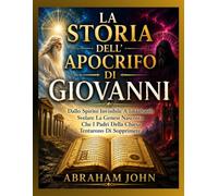 LA STORIA DELL'APOCRIFO DI GIOVANNI: Dallo Spirito Invisibile A Ialdabaoth Svelare La Genesi Nascosta Che I Padri Della Chiesa Tentarono Di Sopprimere