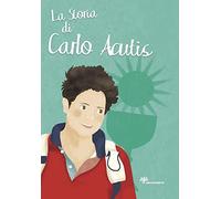 La storia di Carlo Acutis. Ediz. illustrata (I grandi amici di Gesù)