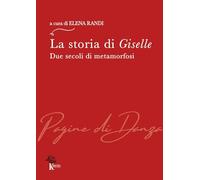 La storia di Giselle. Due secoli di metamorfosi (Pagine di danza. Studi e ricerche)