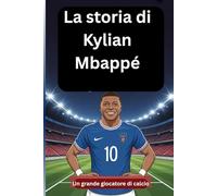 La storia di Kylian Mbappé: Un grande giocatore di calcio