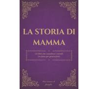 La storia di mamma: Un diario dei ricordi per custodire la storia, i pensieri e la saggezza di una madre